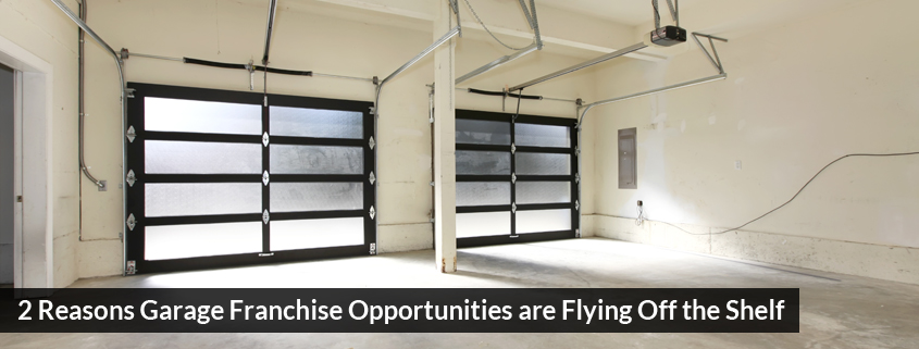 2 Reasons Garage Franchise Opportunities are Flying Off the Shelf