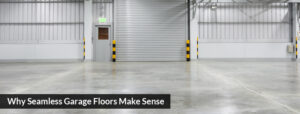 Why Seamless Garage Floors Make Sense